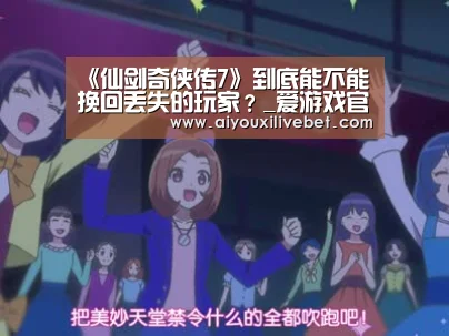 《仙剑奇侠传7》到底能不能挽回丢失的玩家?_爱游戏官方(图3) 爱游戏官网